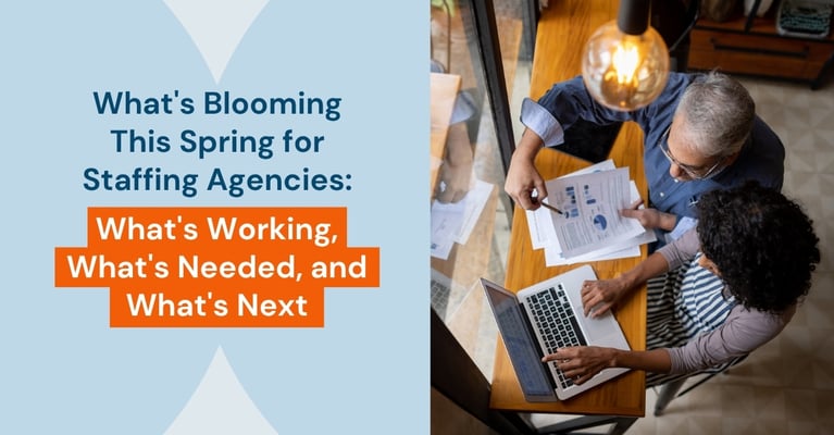 What's Blooming This Spring for Staffing Agencies: What's Working, What's Needed, and What's Next