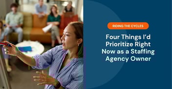 Riding the Cycles: Four Things I’d Prioritize Right Now as a Staffing Agency Owner